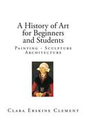 A History of Art for Beginners and Students: Painting - Sculpture - Architecture