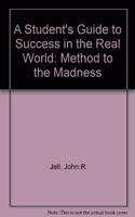 A Student's Guide to Success in the Real World: Method to the Madness