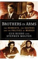 Brothers in Arms: The Kennedys, the Castros, and the Politics of Murder
