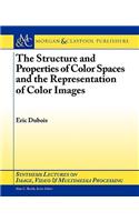 The Structure and Properties of Color Spaces and the Representation of Color Images: (Synthesis Lectures on Image, Video, and Multimedia Processing)