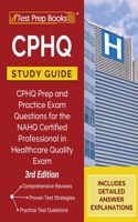 CPHQ Study Guide: CPHQ Prep and Practice Exam Questions for the NAHQ Certified Professional in Healthcare Quality Exam [3rd Edition]