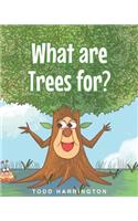 What are Trees for?