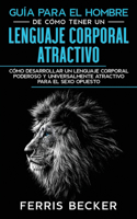 Guía para el Hombre de Cómo Tener un Lenguaje Corporal Atractivo