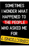 sometimes i wonder what happened to the people who asked me for Directions ?: Notebook Journal Diary Notes - Size 6 x 9 - Lined notebook: Great Gift Idea(1 Directions ?)