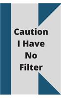 Caution I Have No Filter