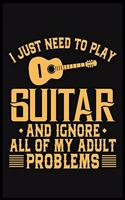 I Just Need To Play Guitar And Ignore All of My Adult Problems