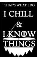 THAT'S WHAT I DO I CHILL Notebook AND I KNOW THINGS