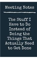 Meeting Notes - The Stuff I Have to Do Instead of Doing the Things That Actually Need to Get Done A beautiful