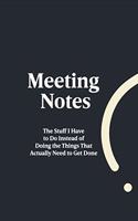 Meeting Notes - The Stuff I Have to Do Instead of Doing the Things That Actually Need to Get Done: Lined notebook - Coworker gifts journal - Coworker birthday gifts funny