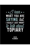 I Hear What You Are Saying I Really Just Want To Talk About Topiary 2020 Planner: Topiary Fan 2020 Calendar, Funny Design, 2020 Planner for Topiary Lover, Christmas Gift for Topiary Lover