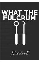 WHAT THE FULCRUM Notebook: Funny Dental Hygienist Dentist School Notebook (6x9") - 100 Page Blank Lined for School, Work, or To-Do Lists