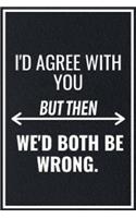 I'd Agree With You