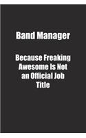 Band Manager Because Freaking Awesome Is Not an Official Job Title.