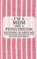 I'm a Mom and a Pediatrician Nothing Scares Me Recipe Journal: Blank Recipe Journal to Write in for Women, Cooks, BBQ and Baking Log, Document all Your Special Recipes and Notes for Your Favorite ... for Women, 