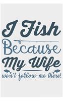 I Fish Because My Wife Won't Follow Me There