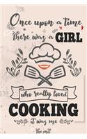 Once Upon A Time There Was A Girl Who Really Loved Cooking It was Me The End: Lined Journal For Girls & Women; Notebook and Diary to Write; Pages of Ruled Lined & Blank Paper / 6"x9" 110 pages