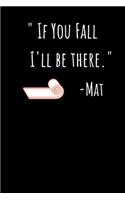 "If You Fall I'll Be There." -Mat