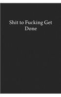 Shit to Fucking Get Done: Blank Funny Lined Journal - Black Sarcastic Notebook
