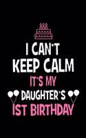 I Can't Keep Calm It's My Daughter's 1st Birthday: Happy Birthday Journal. Pretty Lined Notebook & Diary For Writing And Note Taking For Your Special Day .(120 Blank Lined Pages - 6x9 Inches)