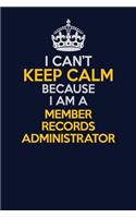 I Can't Keep Calm Because I Am A Member Records Administrator: Career journal, notebook and writing journal for encouraging men, women and kids. A framework for building your career.