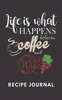 Life Is What Happens Between Coffee And Wine Recipe Journal