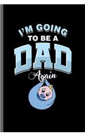 I'm Going to be a Dad Again: Cool New Father Sayings For Grandpa Grandfather Gift (6"x9") Dot Grid Notebook to write in