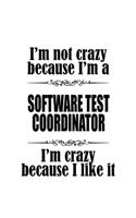 I'm Not Crazy Because I'm A Software Test Coordinator I'm Crazy Because I like It