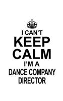 I Can't Keep Calm I'm A Dance Company Director