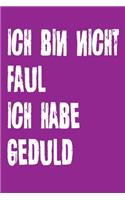 Ich bin nicht Faul Ich habe Geduld: Dieses Notizbuch hat ein schön gestaltetes Cover welches den Spruch "Ich bin nicht Faul, ich habe Geduld" trägt; Es eigenet sich super als Geschenk 