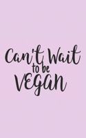 Can't Wait To Be Vegan: Blank 6x9 Lined Journal