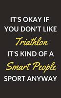 It's Okay If You Don't Like Triathlon It's Kind Of A Smart People Sport Anyway: A Triathlon Journal Notebook to Write Down Things, Take Notes, Record Plans or Keep Track of Habits (6" x 9" - 120 Pages)