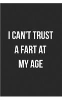 I Can't Trust A Fart At My Age