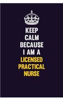 Keep Calm Because I Am A Licensed Practical Nurse