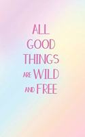 All Good Things Are Wild And Free