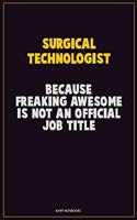 Surgical Technologist, Because Freaking Awesome Is Not An Official Job Title: Career Motivational Quotes 6x9 120 Pages Blank Lined Notebook Journal