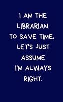 I Am The Librarian. To Save Time, Let's Just Assume I'm Always Right