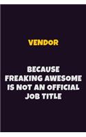 Vendor, Because Freaking Awesome Is Not An Official Job Title: 6X9 Career Pride Notebook Unlined 120 pages Writing Journal