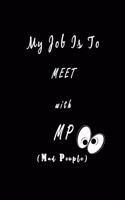 My Job is to meet with MP (Mad People)