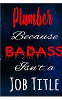 Plumber Because Badass Isn't a Job Title: The perfect gift for the professional in your life - Funny 119 page lined journal!