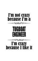 I'm Not Crazy Because I'm A Tugboat Engineer I'm Crazy Because I like It: Awesome Tugboat Engineer Notebook, Journal Gift, Diary, Doodle Gift or Notebook - 6 x 9 Compact Size- 109 Blank Lined Pages