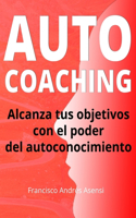 Autocoaching: Todo lo que necesitas saber para llegar a ser imparable