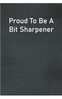 Proud To Be A Bit Sharpener: Lined Notebook For Men, Women And Co Workers