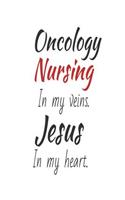 Oncology Nursing In My Veins. Jesus In My Heart.: Christian Appreciation Gift Notebook for Oncology Nurse