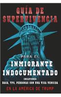 Guia de Supervivencia Para El Inmigrante Indocumentado En La America de Trump