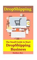 Dropshipping: The Small Guide to Start Drop Shipping Business: Dropshipping 2018, Dropshipping Book, Dropshipping Ebay, Dropshipping Guide, Dropshipping Items, Dr(1 Dropshipping Shopify, Dropshipping on Ebay, Dropship Guide)
