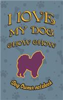 I Love My Dog Chow Chow - Dog Owner Notebook: Doggy Style Designed Pages for Dog Owner's to Note Training Log and Daily Adventures.