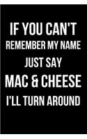 If You Can't Remember My Name Just Say Mac & Cheese I'll Turn Around