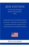 Endangered and Threatened Wildlife and Plants - Removal of the Louisiana Black Bear From the Federal List of Endangered and Threatened Wildlife (US Fish and Wildlife Service Regulation) (FWS) (2018 Edition)