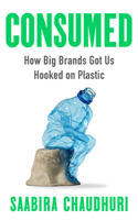 Consumed: How Big Brands Got Us Hooked on Plastic