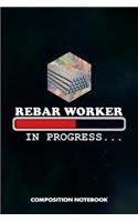 Rebar Worker in Progress: Composition Notebook, Funny Birthday Journal Gift for Reinforcing Steel Workers to Write on